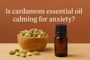 Is cardamom essential oil calming for anxiety?