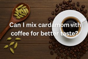 Can I mix cardamom with coffee for better taste?
