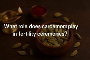 What role does cardamom play in fertility ceremonies?