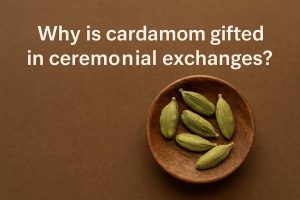 Why is cardamom gifted in ceremonial exchanges?