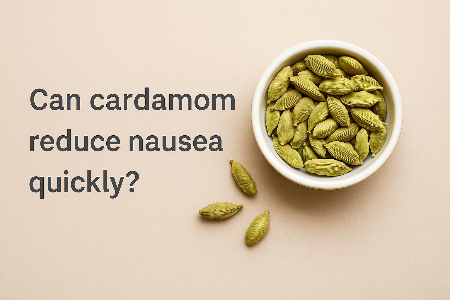 Can cardamom reduce nausea quickly?