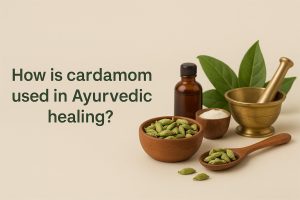 How is cardamom used in Ayurvedic healing?
