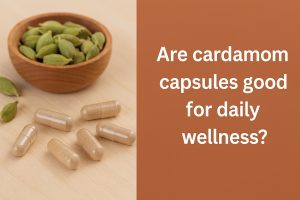 Are cardamom capsules good for daily wellness?
