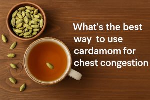 What’s the best way to use cardamom for chest congestion?