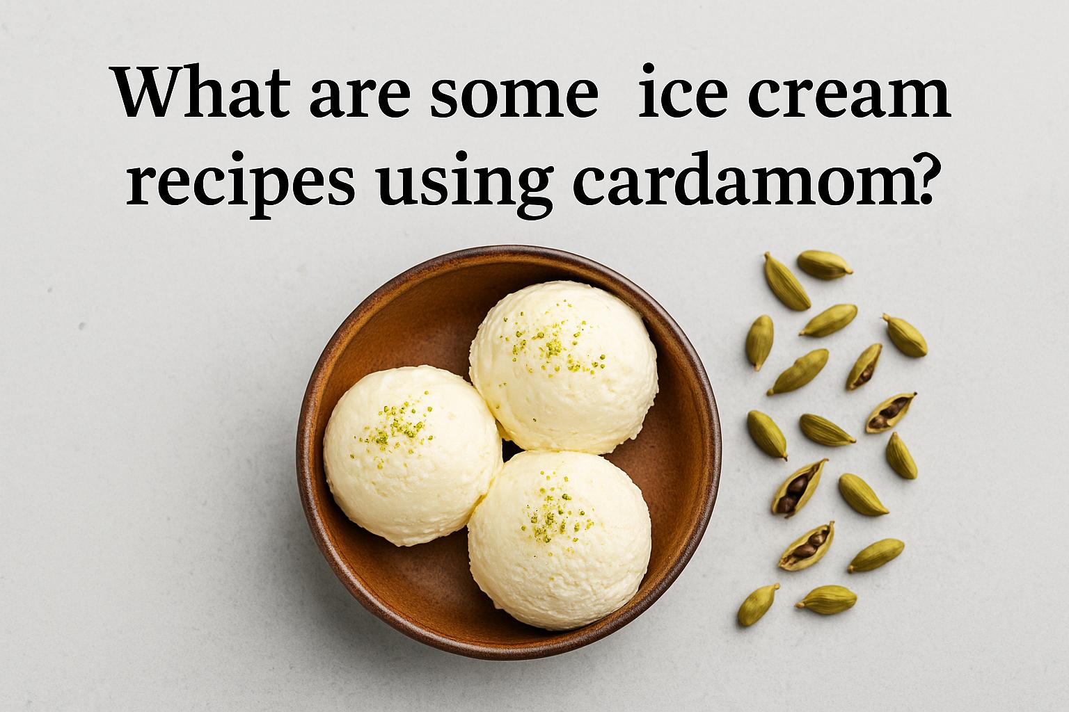 What are some ice cream recipes using cardamom?