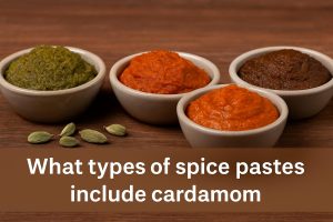 What types of spice pastes include cardamom?